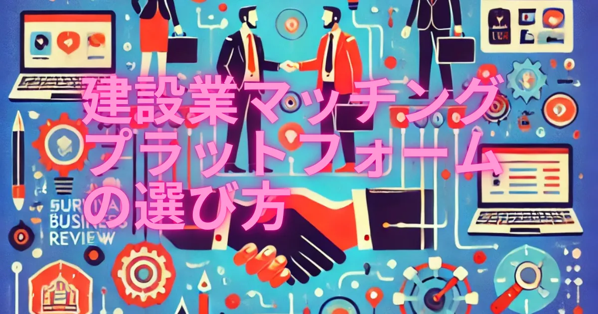 建設業マッチングプラットフォームの選び方：成功する企業の共通点