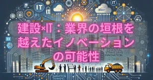 建設×IT：業界の垣根を 越えたイノベーション の可能性