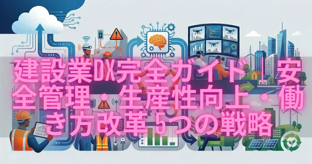 建設業DX完全ガイド｜安全管理・生産性向上・働き